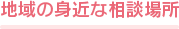 地域の身近な相談場所